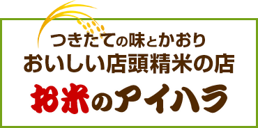 つきたての味とかおり おいしい店頭精米の店 お米のアイハラ